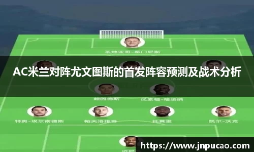 AC米兰对阵尤文图斯的首发阵容预测及战术分析