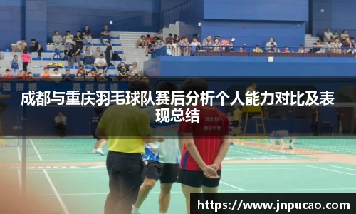 成都与重庆羽毛球队赛后分析个人能力对比及表现总结